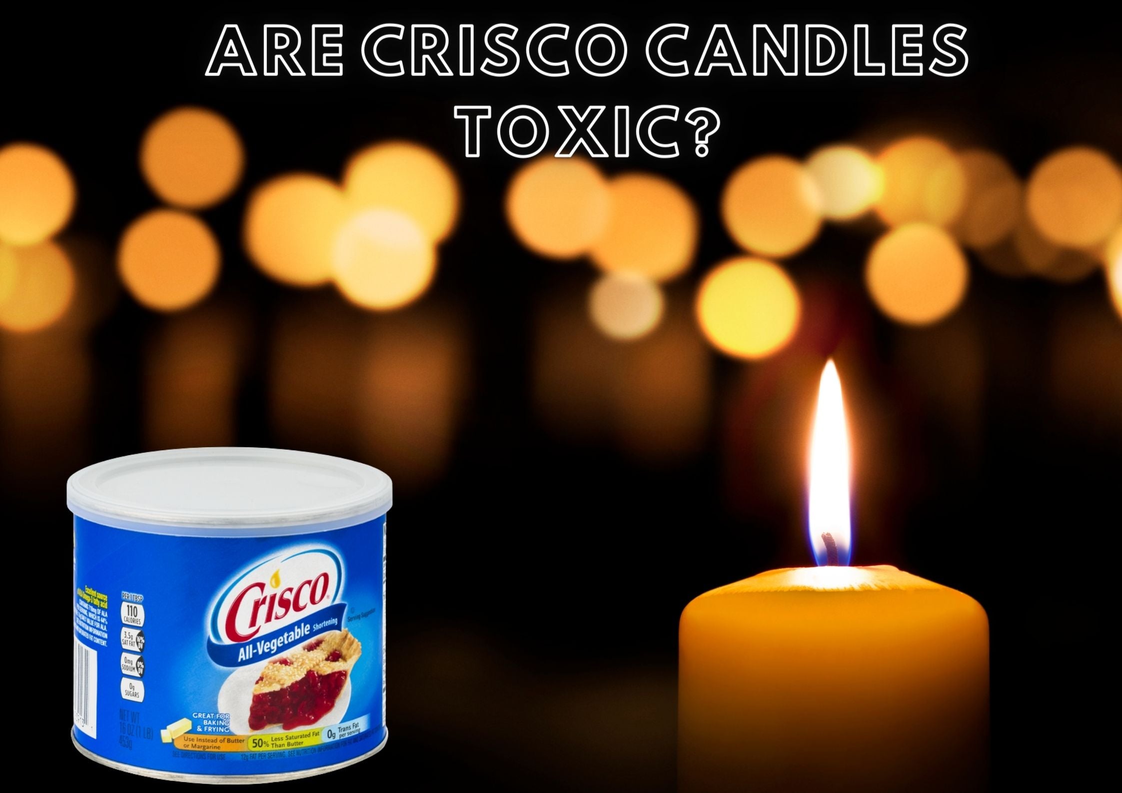 Are Crisco candles toxic?
