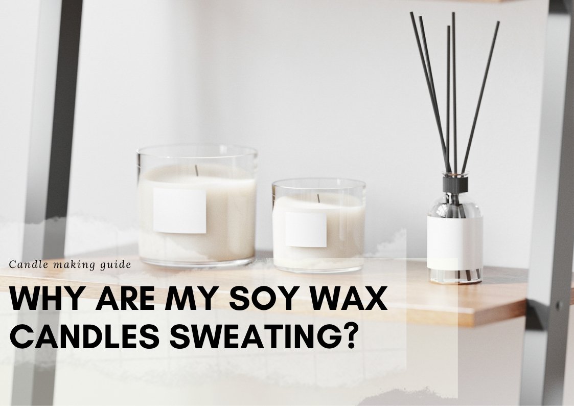 Why Are My Soy Wax Candles Sweating? 